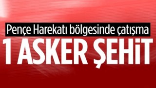 Pençe Harekatı bölgesinde 1 askerimiz şehit oldu