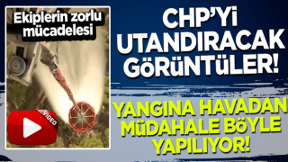 CHP'yi utandıracak görüntüler! Yangına havadan müdahale böyle yapılıyor!