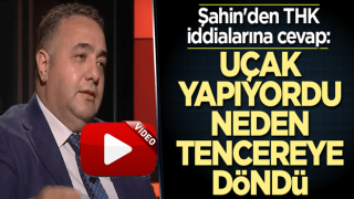 Şahin'den THK iddialarına cevap: Uçak yapıyordu neden tencereye döndü