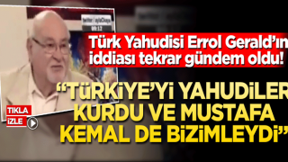 Türk Yahudisi Errol Gerald’ın iddiası tekrar gündem oldu! “Türkiye’yi Yahudiler kurdu, Mustafa Kemal bizimleydi”