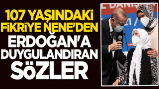 107 yaşındaki Fikriye Nene'den Başkan Erdoğan'a duygulandıran sözler