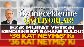 Ezik Murat Yetkin kendine bir sebep buldu! '36 kat neymiş' ki!