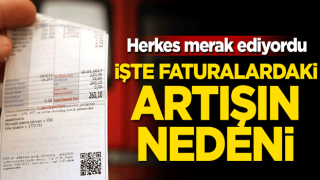 Herkes merak ediyordu! İşte faturalardaki artışının nedeni