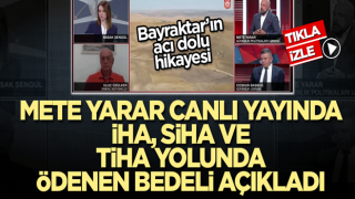 Mete Yarar canlı yayında İHA, SİHA ve TİHA yolunda ödenen bedeli açıkladı