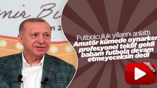 Cumhurbaşkanı Erdoğan: Futbolda devam etmemi babam istemedi