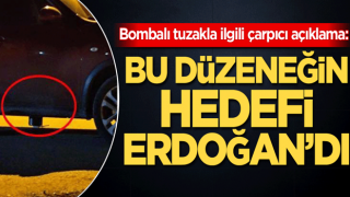 Bombalı tuzakla ilgili çarpıcı açıklama: Bu düzeneğin hedefi Cumhurbaşkanımızdı