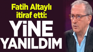 Fatih Altaylı yanıldığını itiraf etti