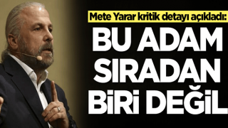 Mete Yarar kritik detayı açıkladı: Bu adam sıradan biri değil