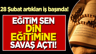 28 Şubat artıkları iş başında! EĞİTİM SEN dini eğitime savaş açtı