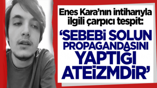 Enes Kara'nın intiharıyla ilgili çarpıcı tespit: Sebebi, solun propagandasını yaptığı ateizmdir!
