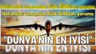 Hollandalı uzmandan Türk SİHA'ları yorumu: "Dünyanın en iyisi"