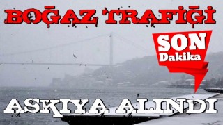 İstanbul Valiliği duyurdu! Boğaz trafiği çift yönlü askıya alındı!