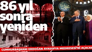 Ayasofya Medresesi 86 yıl sonra Cumhurbaşkanı Erdoğan tarafından açılacak