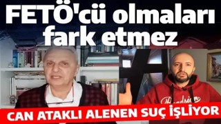 Can Ataklı FETÖ'cüleri destekleyerek alenen suç işledi: Benim için fark etmiyor