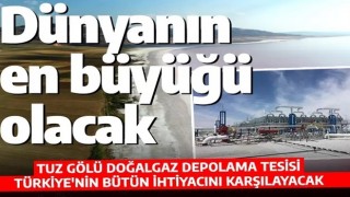 Dünyanın en büyüğü olacak! Tuz Gölündeki doğalgaz depolama tesisi dünyaya örnek olacak