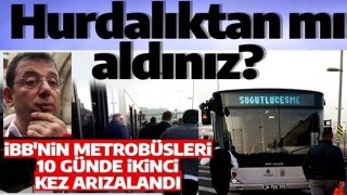 Hurdalıktan mı aldınız? İBB'nin 'yeni' metrobüsleri birer birer arızalanıyor