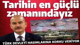 İçişleri Bakanı Süleyman Soylu: Türk Devleti tarihinin en güçlü zamanındadır