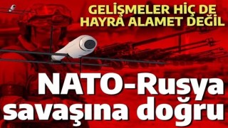 NATO-Rusya savaşına doğru: Ukrayna'da gelişmeler hayra alamet değil