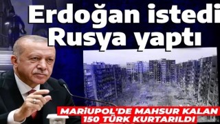 Rusya açıkladı: Erdoğan istedi Mariupol'de camide mahsur kalan Türkler kurtarıldı