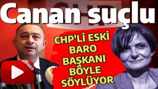 CHP'li eski baro başkanı 'Canan suçlu' diyor: Tartışılacak bir yanı yok, suç fiili sabit...