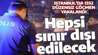 İstanbul'da 1352 düzensiz göçmen yakalandı: Sınır dışı edilecekler