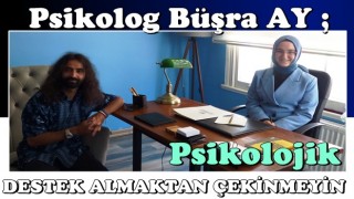 PSİKOLOG BÜŞRA AY: PSİKOLOJİK DESTEK ALMAKTAN ÇEKİNMEYİN