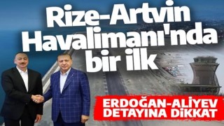 Rize-Artvin Havalimanı'na ilk inişi cumhurbaşkanı Erdoğan ve Aliyev'in uçakları yapacak