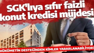 SGK'lıya sıfır faizli konut kredisi müjdesi! Destekten kimler yararlanabiliyor? 240 bin lira sınırına dikkat