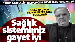 Ünlü oyuncu Türkiye'nin sağlık sistemini överken sözde sanatçılara ateş püskürdü
