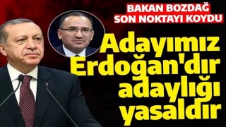 Bakan Bozdağ son noktayı koydu: Adayımız Erdoğan'dır, adaylığı yasaldır