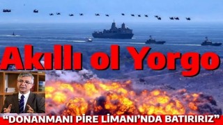 Ege'de hedefler belirlendi: Aklını başına al Yorgo! Gemilerini Pire Limanı'nda batırırız