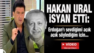 Hakan Ural isyan etti: Erdoğan'ı sevdiğimi açık açık söylediğim için...