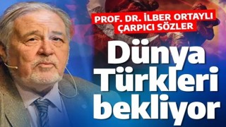 Prof. Dr. İlber Ortaylı çarpıcı sözler: Dünya Türkleri bekliyor