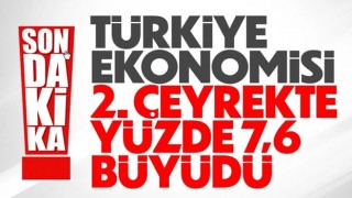 Türkiye ekonomisi ikinci çeyrekte yüzde 7,6 büyüdü
