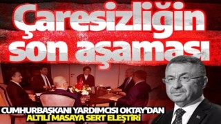 Cumhurbaşkanı Yardımcısı Oktay'dan altılı masaya sert eleştiri: Çaresizliğin son aşaması