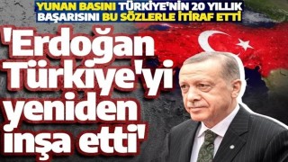Yunan basınının gündeminde yine Türkiye var! 'Cumhurbaşkanı Erdoğan Türkiye'yi yeniden inşa etti'