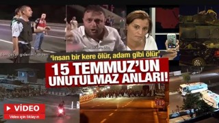 15 Temmuz'un unutulmaz anları! "İnsan bir kere ölür, adam gibi ölür"