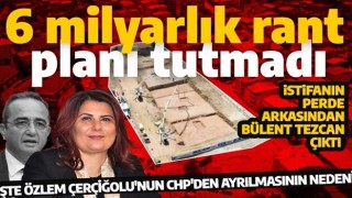Özlem Çerçioğlu’nu istifaya götüren kişinin Bülent Tezcan olduğu ortaya çıktı! İşte CHP’nin 6 milyarlık rant ısrarı ve perde arkası...