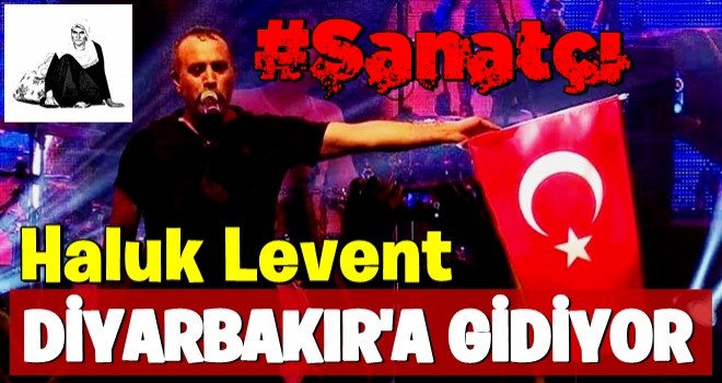 "Haluk Levent, Diyarbakır'a gidecek!"