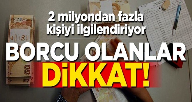 2 milyondan fazla kişiyi ilgilendiriyor... Borcu olanlar, dikkat!