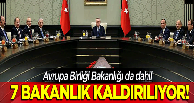 7 bakanlık kaldırılıyor, 7 bakanlığın adı değişiyor!