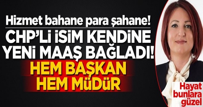 Hizmet bahane para şahane! CHP’li isim kendine yeni maaş bağladı! Hem başkan hem müdür