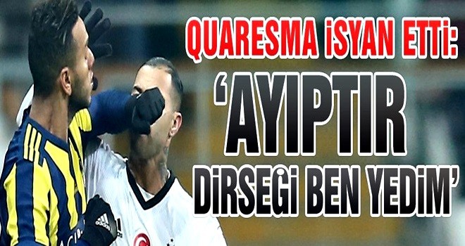 Quaresma: Ayıptır! Dirseği ben yedim .