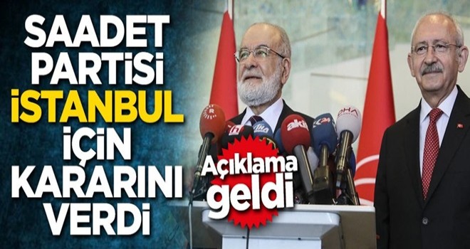 Saadet Partisi İstanbul için kararını verdi