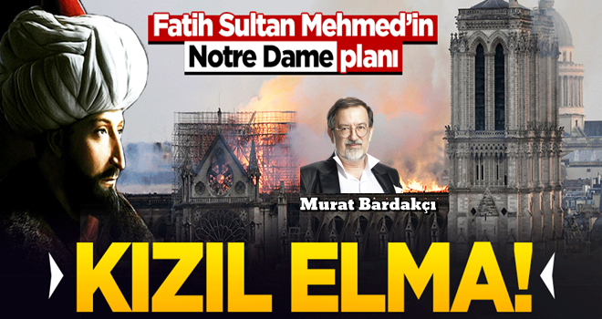 Bardakçı: Fatih'in 'Kızıl Elma'sı Notre Dame'a sancak dikmekti