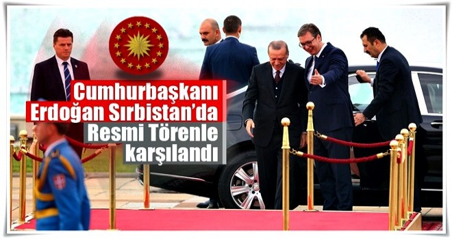 Cumhurbaşkanı Erdoğan Sırbistan'da