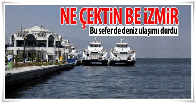 İzmir'de deniz ulaşımı durdu