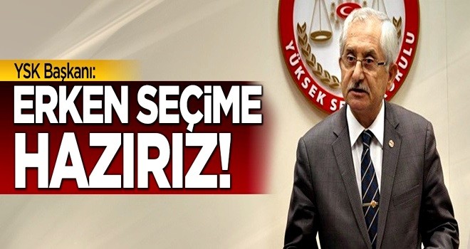 YSK: Erken seçime hazırız!