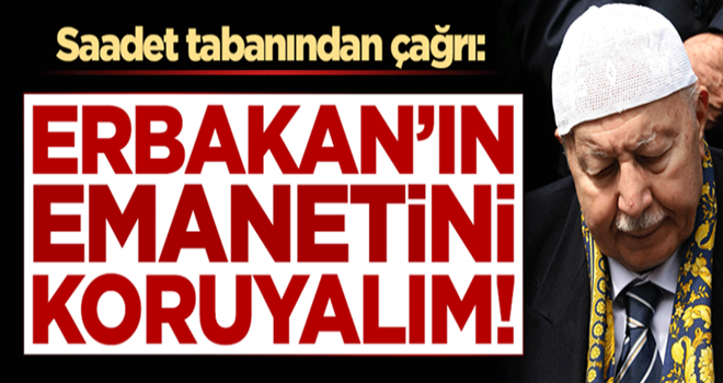 Saadet tabanından çağrı! Erbakan'ın emanetini koruyalım