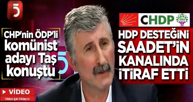 CHP'nin ÖDP'li komünist adayı Taş, HDP desteğini Saadet'in kanalında itiraf etti